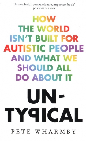 Untypical How the World Isn't Built for Autistic People and What We Should All Do About it - Wharmby Pete