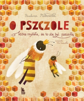 O pszczole, która myślała, że to źle być pszczołą - Płatkowska Paulina