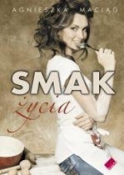 Smak życia, czyli uroda zaczyna się w kuchni - Agnieszka Maciąg