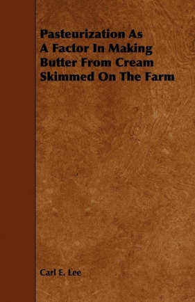 Pasteurization As A Factor In Making Butter From Cream Skimmed On The Farm - Lee Carl E.