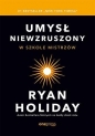 Umysł niewzruszony. W szkole mistrzów - Ryan Holiday, Ryan Holiday