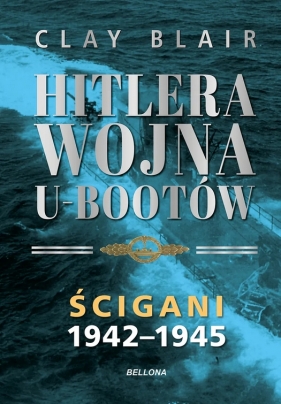 Hitlera wojna U-Bootów. Tom 2: Ścigani 1942-1945 - Clay Blair