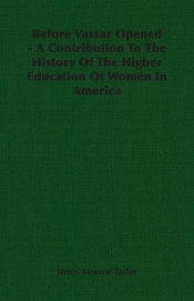 Before Vassar Opened - A Contribution To The History Of The Higher Education Of Women In America