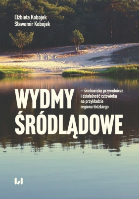 Wydmy śródlądowe - środowisko przyrodnicze i działalność człowieka na przykładzie województwa łódzkiego - Elżbieta Kobojek, Sławomir Kobojek