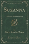 Suzanna A Romance of Early California (Classic Reprint) Drago Harry Sinclair