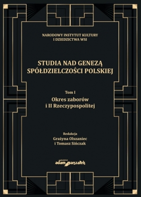 Studia nad genezą spółdzielczości polskiej. Tom I. Okres zaborów i II Rzeczypospolitej - (red.) Grażyna Olszaniec, Sińczak Tomasz 