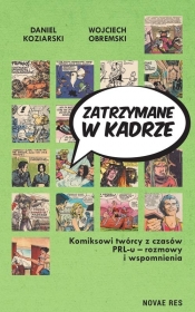Zatrzymane w kadrze Komiksowi twórcy z czasów PRL-u - rozmowy i wspomnienia - Koziarski Daniel, Obremski Wojciech