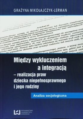 Między wykluczeniem a integracją - realizacja praw dziecka niepełnosprawnego i jego rodziny - Mikołajczyk-Lerman Grażyna<br />