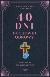 40 dni duchowej odnowy. Medytacje na Wielki Post - Bożena Maria Hanusiak