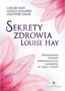 Sekrety zdrowia Louise Hay Sprawdzone sposoby wprowadzania harmonii w Hay Louise, Khadro Ahlea, Dane Heather