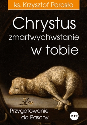 Chrystus zmartwychwstanie w tobie - Porosło Krzysztof