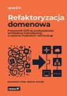 Refaktoryzacja domenowa. Przewodnik DDD po przekształcaniu architektury Alberto Acerbis .