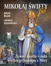 Mikołaj Święty. Żywot, dzieło i cuda wielkiego biskupa z Miry - Adam Bujak, Jolanta Sosnowska