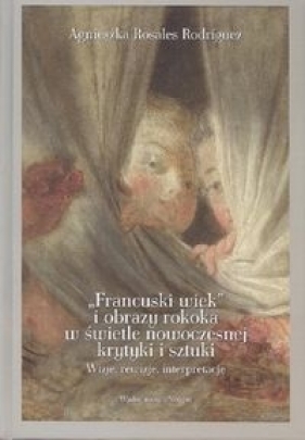 Francuski wiek i obrazy rokoka w świetle nowoczesnej krytyki i sztuki - Agnieszka Rosales Rodriquez