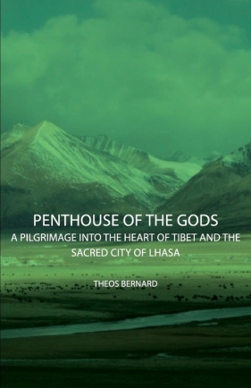 Penthouse of the Gods - A Pilgrimage into the Heart of Tibet and the Sacred City of Lhasa - Bernard Theos