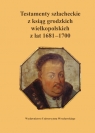 Testamenty szlacheckie z ksiąg grodzkich wielkopolskich z lat 1681-1700