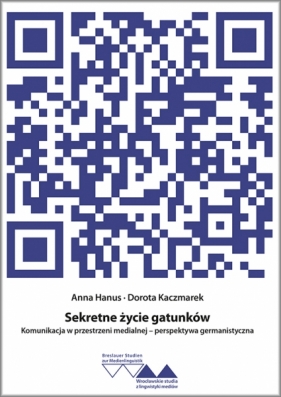Sekretne życie gatunków. Komunikacja w przestrzeni medialnej - perspektywa germanistyczna - Anna Hanus, Dorota Kaczmarek