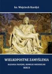 Wielkopostne zamyślenia. Kazania pasyjne, homilie niedzielne. Rok B