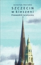 Szczecin w kieszeni. Przewodnik turystyczny - Jarosław Kociuba