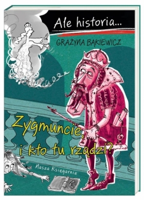 Ale historia... Zygmuncie, i kto tu rządzi? - Artur Nowicki, Grażyna Bąkiewicz