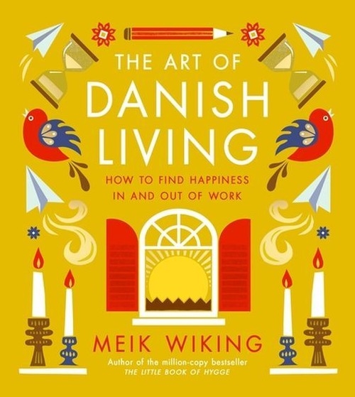 The Art of Danish Living. How to Find Happiness In and Out of Work