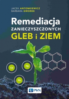 Remediacja zanieczyszczonych gleb i ziem - Jacek Antonkiewicz, Barbara Gworek