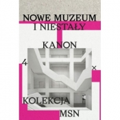 Nowe muzeum i niestały kanon. 4 X kolekcja MSN - Claire Bishop, Sebastian Cichocki, Tomasz Fudala, Krzysztof Pomian, Łukasz Ronduda, Maja Wirkus, Magda Lipska, Natalia Sielewicz, Jakub Gawkowski, Joanna Mytkowska, Laura Raicovich, Szymon Maliborski, Fredi Fischli, Niels Olsen, Madina Tlostanova