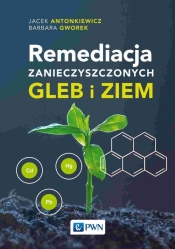 Remediacja zanieczyszczonych gleb i ziem - Antonkiewicz Jacek, Gworek Barbara