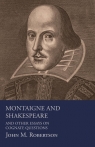 Montaigne And Shakespeare - And Other Essays On Cognate Questions Robertson John M.