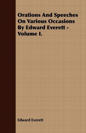 Orations And Speeches On Various Occasions By Edward Everett - Volume I. - Everett Edward