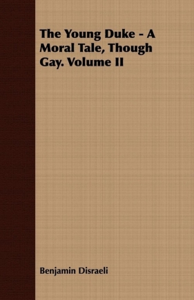 The Young Duke - A Moral Tale, Though Gay. Volume II - Disraeli Benjamin