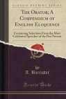 The Orator; A Compendium of English Eloquence Containing Selections From Barrister A.