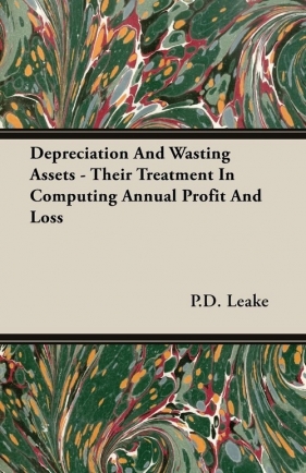 Depreciation And Wasting Assets - Their Treatment In Computing Annual Profit And Loss - Leake P.D.