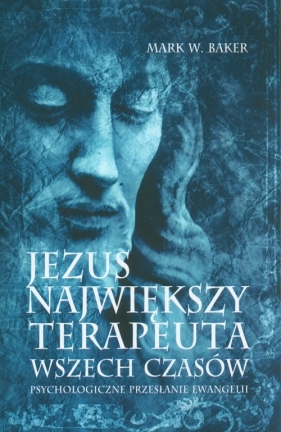 Jezus Największy terapeuta wszech czasów - Mark Baker