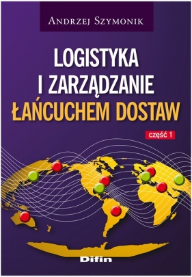 Logistyka i zarządzanie łańcuchem dostaw część 1 - Szymonik Andrzej<br />