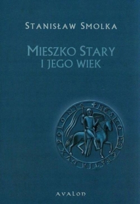 Mieszko Stary i jego wiek - Stanisław Smolka