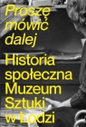 Proszę mówić dalej. Historia społeczna Muzeum... Opracowanie zbiorowe