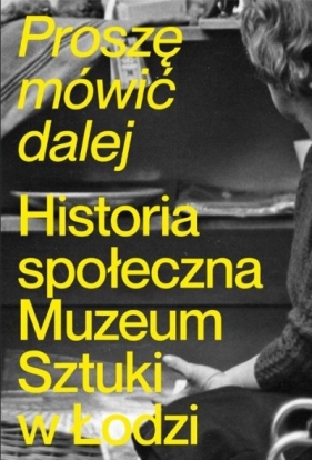 Proszę mówić dalej. Historia społeczna Muzeum... - Opracowanie zbiorowe