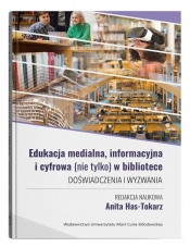 Edukacja medialna, informacyjna i cyfrowa (nie tylko) w bibliotece. Doświadczenia i wyzwania