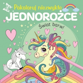 Pokoloruj niezwykłe jednorożce - Opracowanie zbiorowe