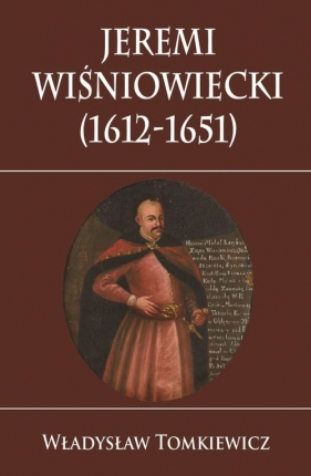 Jeremi Wiśniowiecki (1612-1651) - Tomkiewicz Władysław