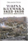 Wojna krymska 1853-1856 Ostatnia krucjata Figes Orlando