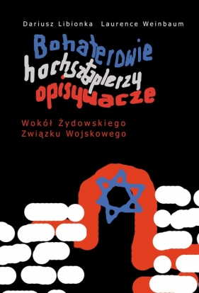 Bohaterowie hochsztaplerzy opisywacze Wokół Żydowskiego Związku Wojskowego - Libionka Dariusz, Weinbaum Laurence