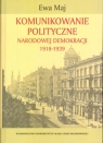 Komunikowanie polityczne Narodowej Demokracji 1918-1939 Ewa Maj