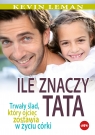 Ile znaczy tata. Trwały ślad, który ojciec zostawia w życiu córki Kevin Leman