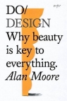 Do Design: Why beauty is key to everything. Alan Moore