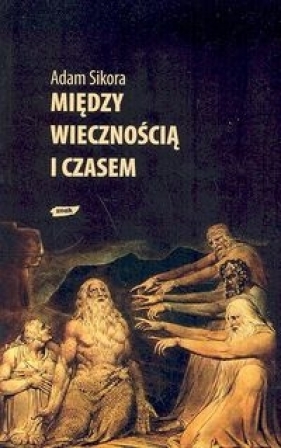 Między wiecznością i czasem - Sikora Adam