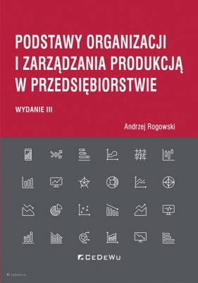 Podstawy organizacji i zarządzania produkcją w przedsiębiorstwie (wyd. III) - Rogowski Andrzej