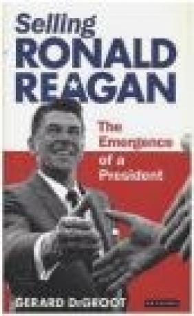 Selling Ronald Reagan Gerard de Groot