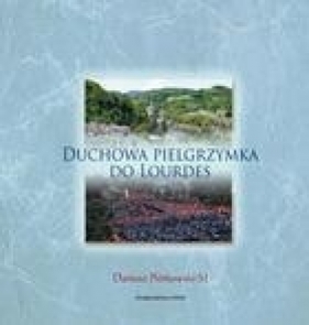 Duchowa pielgrzymka do Lourdes - Piórkowski Dariusz